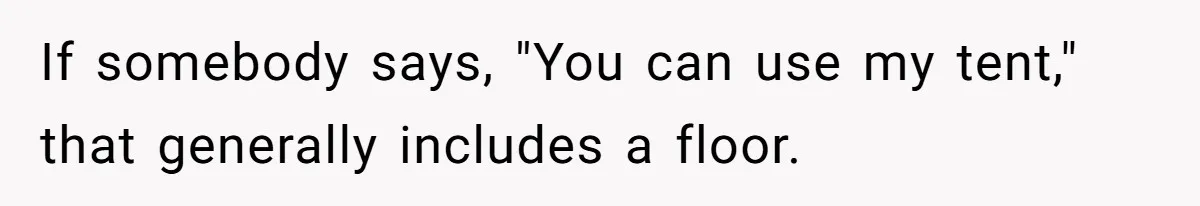 If somebody says, "You can use my tent," that generally includes a floor.