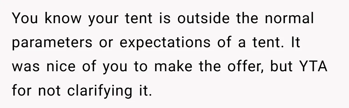 You know your tent is outside the normal parameters or expectations of a tent. It was nice of you to make the offer, but YTA for not clarifying it.