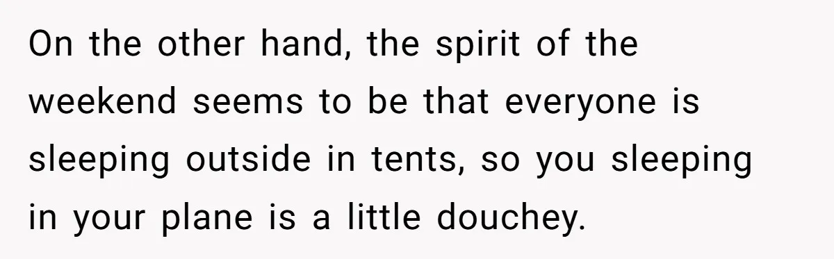 On the other hand, the spirit of the weekend seems to be that everyone is sleeping outside in tents, so you sleeping in your plane is a little douchey.