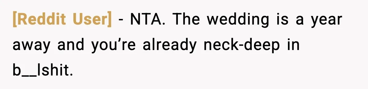[Reddit User] - NTA. The wedding is a year away and you’re already neck-deep in b__lshit.