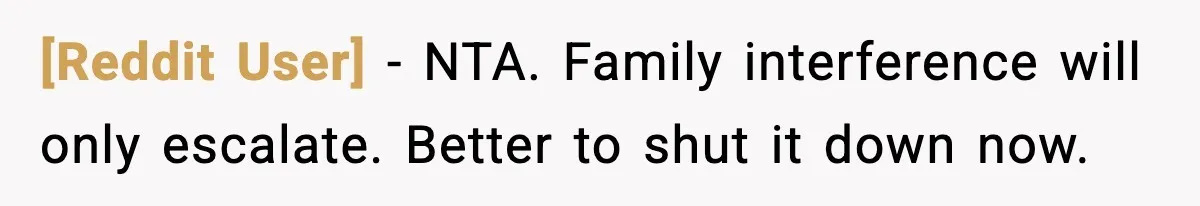 [Reddit User] - NTA. Family interference will only escalate. Better to shut it down now.