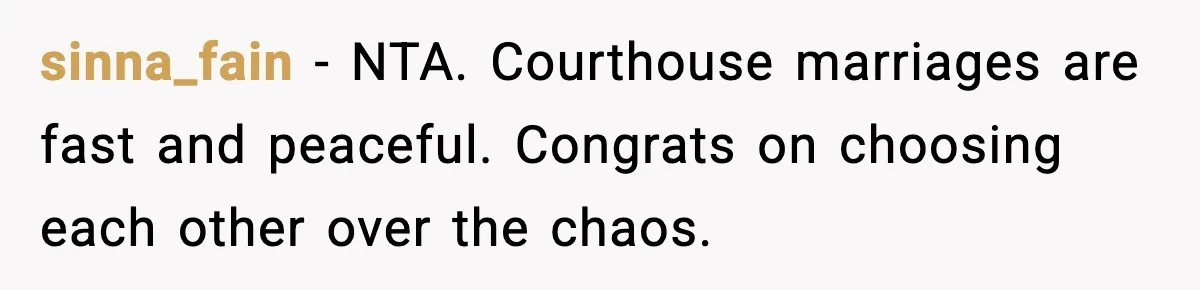 sinna_fain - NTA. Courthouse marriages are fast and peaceful. Congrats on choosing each other over the chaos.