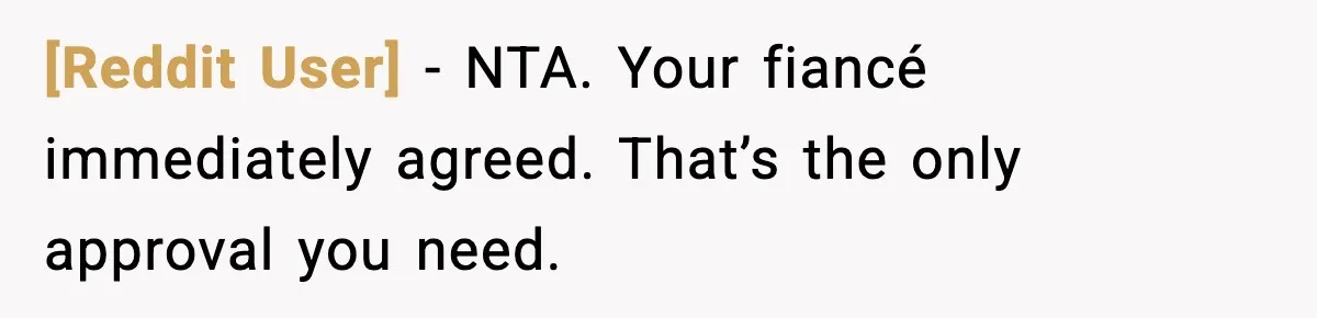 [Reddit User] - NTA. Your fiancé immediately agreed. That’s the only approval you need.