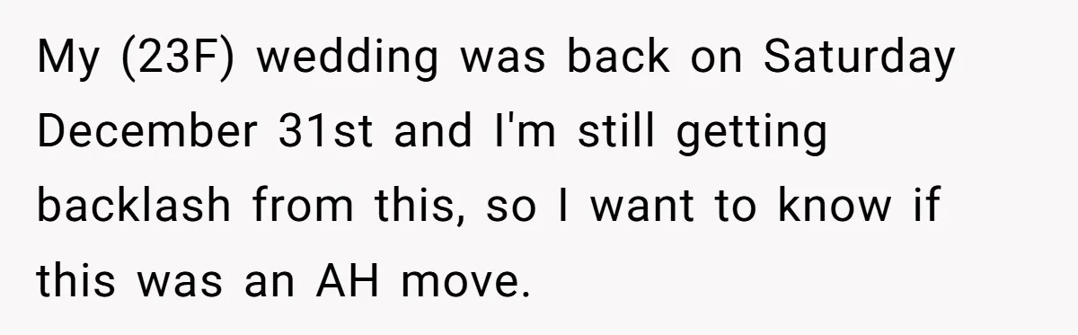 My (23F) wedding was back on Saturday December 31st and I'm still getting backlash from this, so I want to know if this was an AH move.