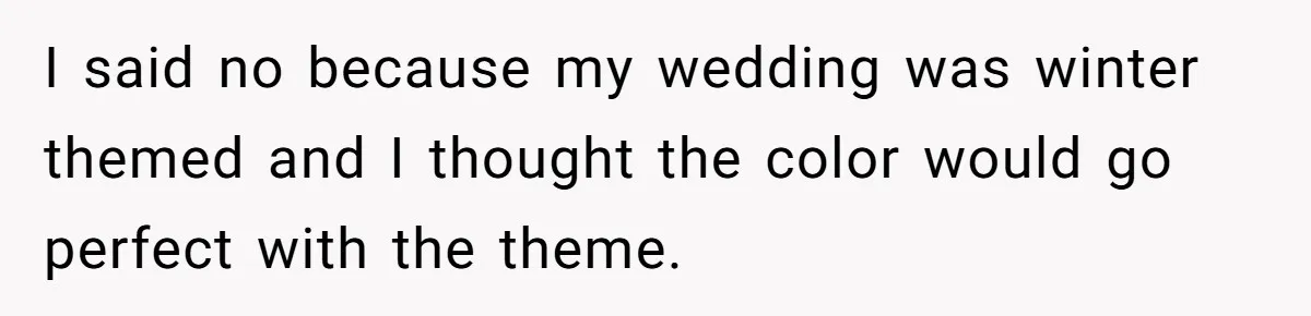 I said no because my wedding was winter themed and I thought the color would go perfect with the theme.