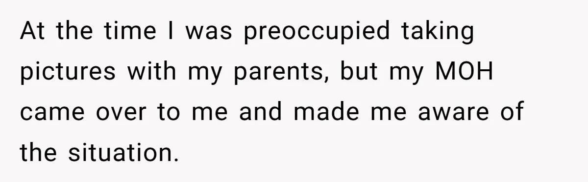 At the time I was preoccupied taking pictures with my parents, but my MOH came over to me and made me aware of the situation.