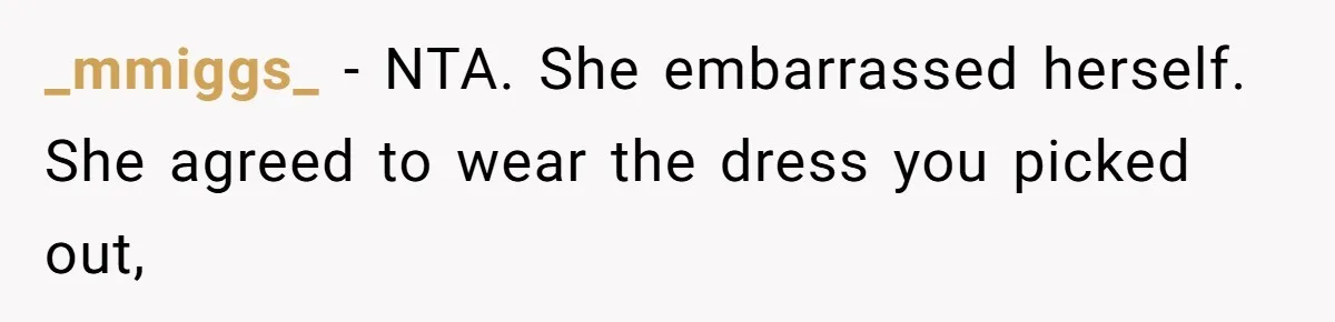 _mmiggs_ − NTA. She embarrassed herself. She agreed to wear the dress you picked out,