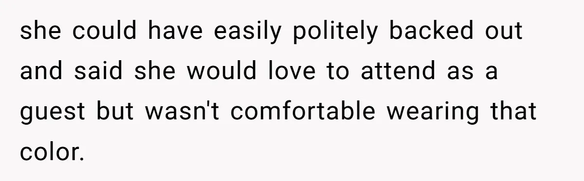 she could have easily politely backed out and said she would love to attend as a guest but wasn't comfortable wearing that color.