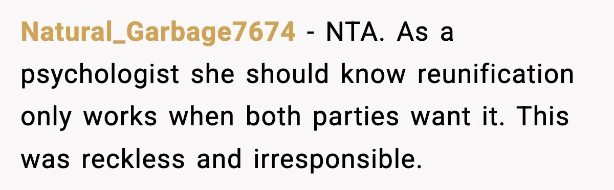Natural_Garbage7674 - NTA. As a psychologist she should know reunification only works when both parties want it. This was reckless and irresponsible.