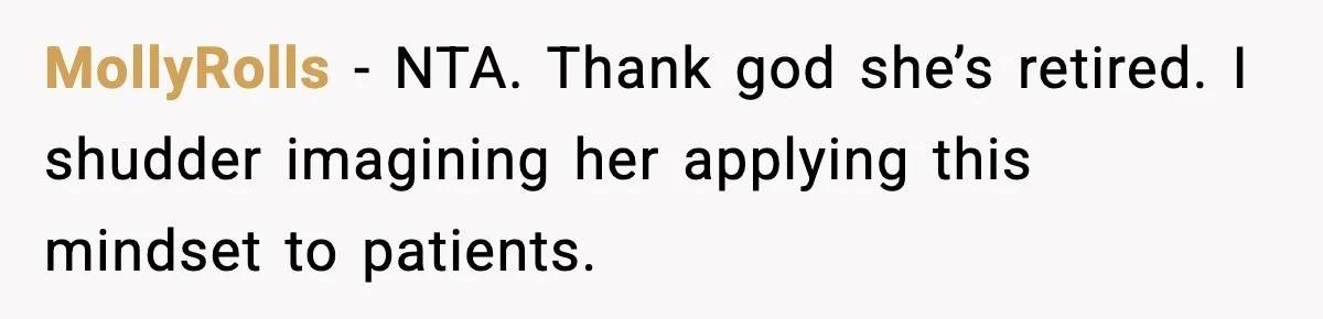 MollyRolls - NTA. Thank god she’s retired. I shudder imagining her applying this mindset to patients.