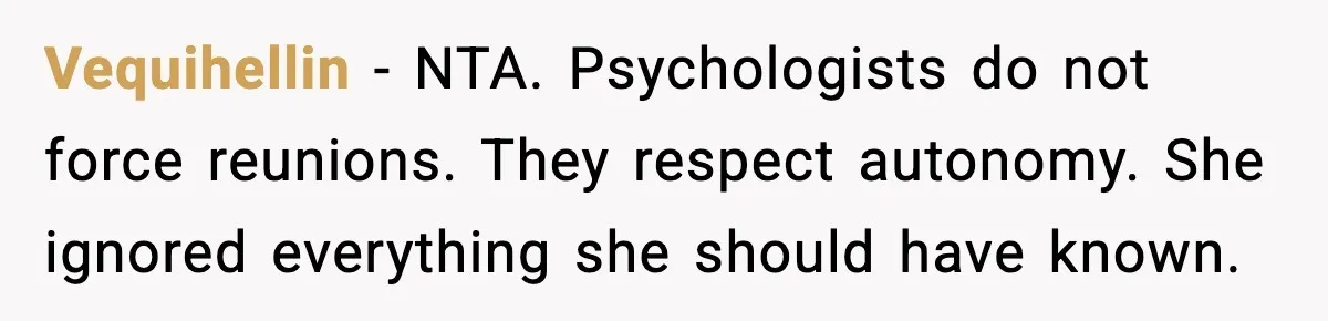Vequihellin - NTA. Psychologists do not force reunions. They respect autonomy. She ignored everything she should have known.