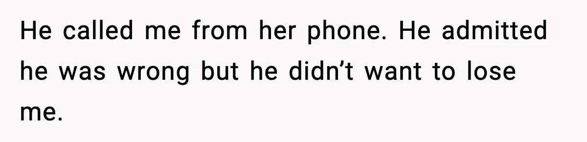 Wife Exposes Husband’s Affair After He Calls Her From His Lover’s Phone He called me from her phone. He admitted he was wrong but he didn’t want to lose me.