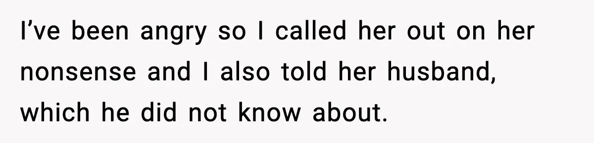 Wife Exposes Husband’s Affair After He Calls Her From His Lover’s Phone I’ve been angry so I called her out on her nonsense and I also told her husband, which he did not know about.