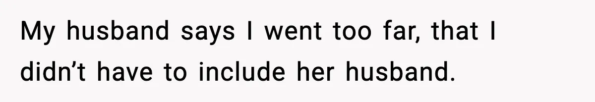 Wife Exposes Husband’s Affair After He Calls Her From His Lover’s Phone My husband says I went too far, that I didn’t have to include her husband.