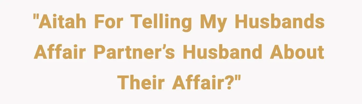 Wife Exposes Husband’s Affair After He Calls Her From His Lover’s Phone "AITAH For telling my husbands affair partner’s husband about their affair?"