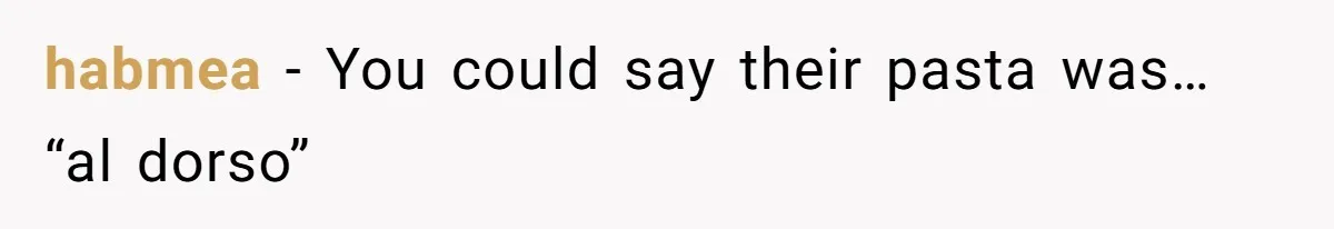 habmea − You could say their pasta was… “al dorso”