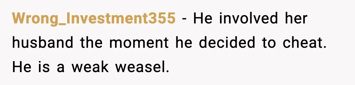 Wife Exposes Husband’s Affair After He Calls Her From His Lover’s Phone Wrong_Investment355 - He involved her husband the moment he decided to cheat. He is a weak weasel.