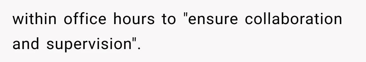 within office hours to "ensure collaboration and supervision".