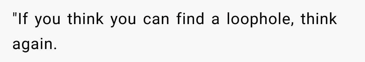 "If you think you can find a loophole, think again.