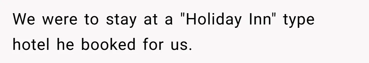 We were to stay at a "Holiday Inn" type hotel he booked for us.