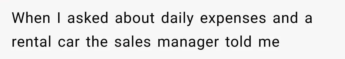 When I asked about daily expenses and a rental car the sales manager told me