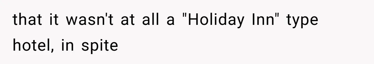 that it wasn't at all a "Holiday Inn" type hotel, in spite