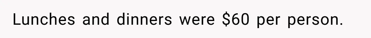 Lunches and dinners were $60 per person.