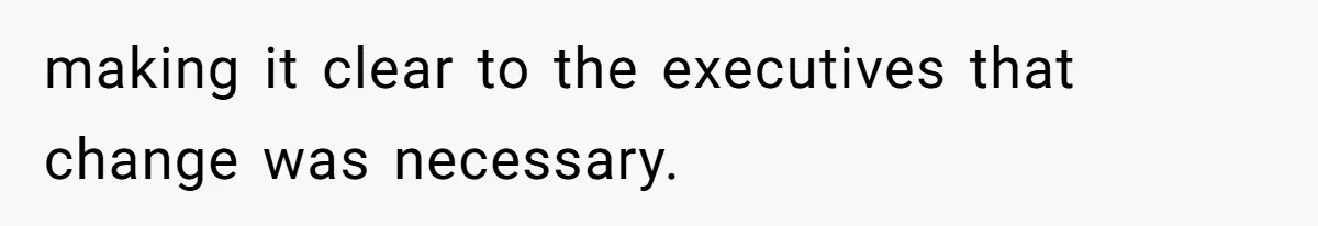 making it clear to the executives that change was necessary.
