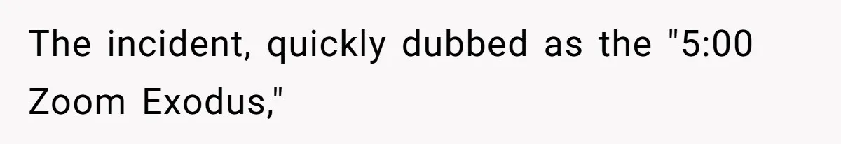 The incident, quickly dubbed as the "5:00 Zoom Exodus,"