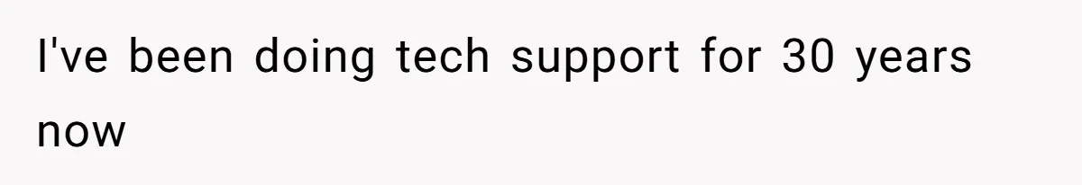 I've been doing tech support for 30 years now