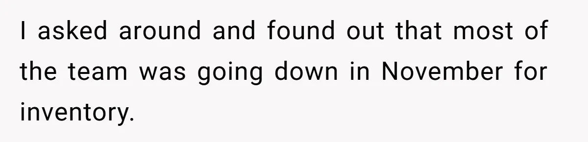 I asked around and found out that most of the team was going down in November for inventory.