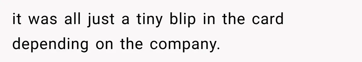 it was all just a tiny blip in the card depending on the company.
