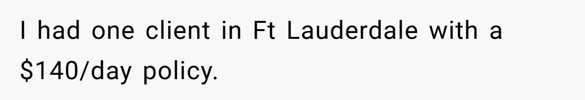 I had one client in Ft Lauderdale with a $140/day policy.