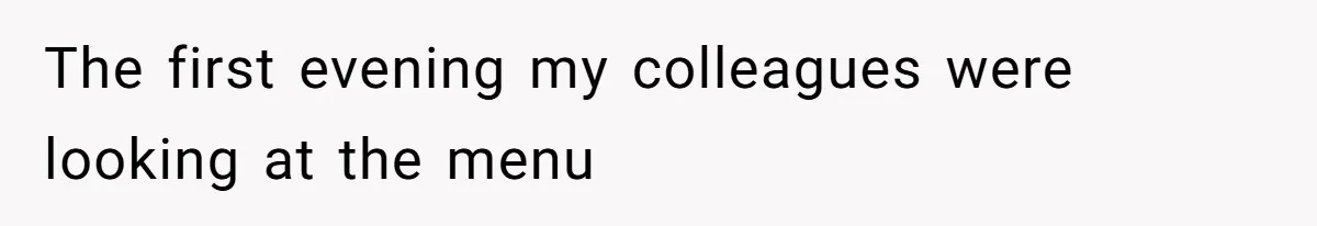 The first evening my colleagues were looking at the menu