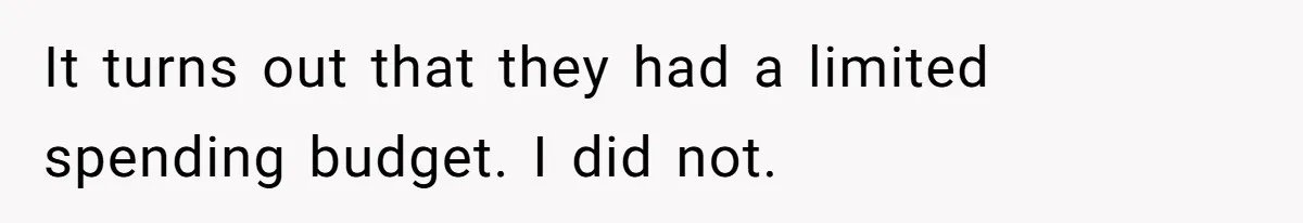 It turns out that they had a limited spending budget. I did not.