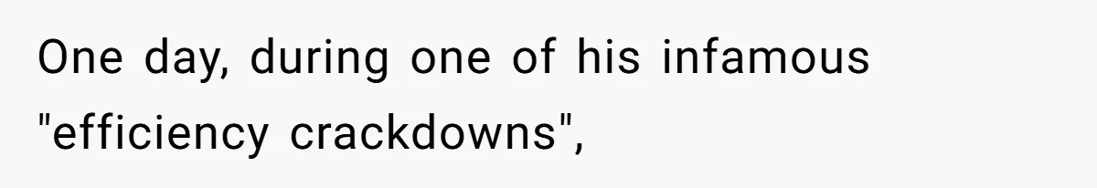 One day, during one of his infamous "efficiency crackdowns",