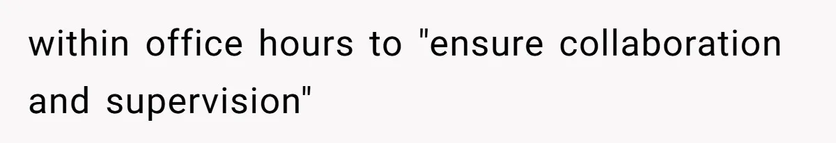 within office hours to "ensure collaboration and supervision"