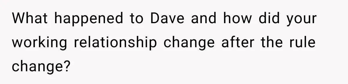 What happened to Dave and how did your working relationship change after the rule change?