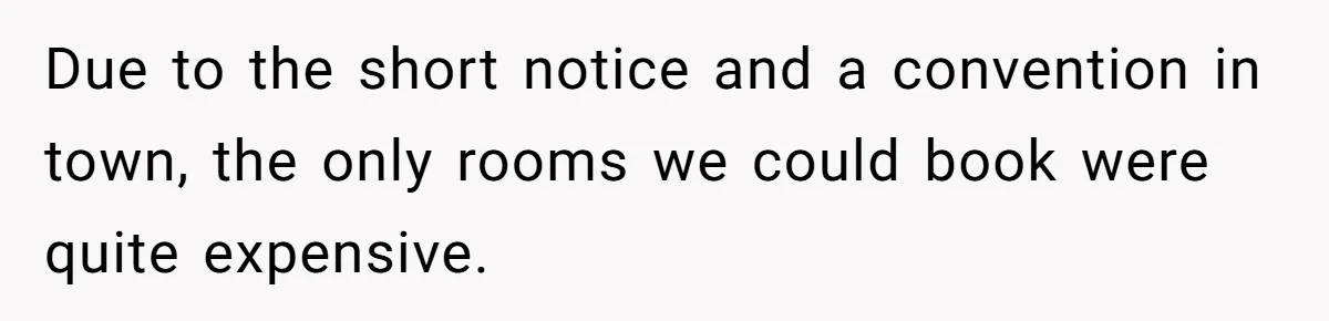 Due to the short notice and a convention in town, the only rooms we could book were quite expensive.