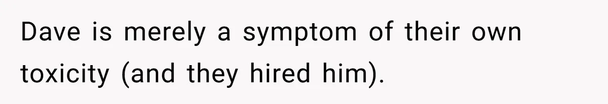Dave is merely a symptom of their own toxicity (and they hired him).