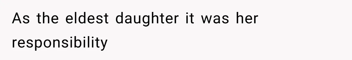 As the eldest daughter it was her responsibility