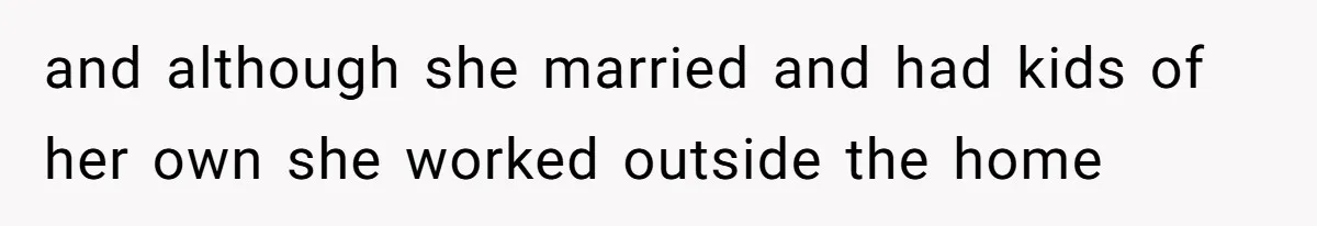 and although she married and had kids of her own she worked outside the home