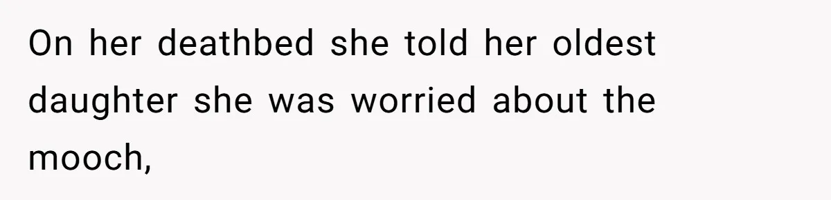 On her deathbed she told her oldest daughter she was worried about the mooch,