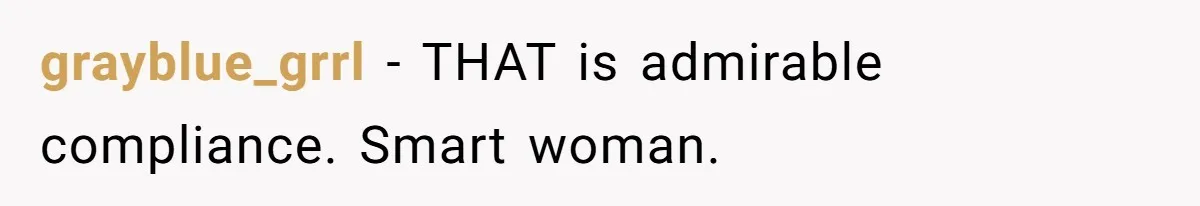 grayblue_grrl − THAT is admirable compliance. Smart woman.
