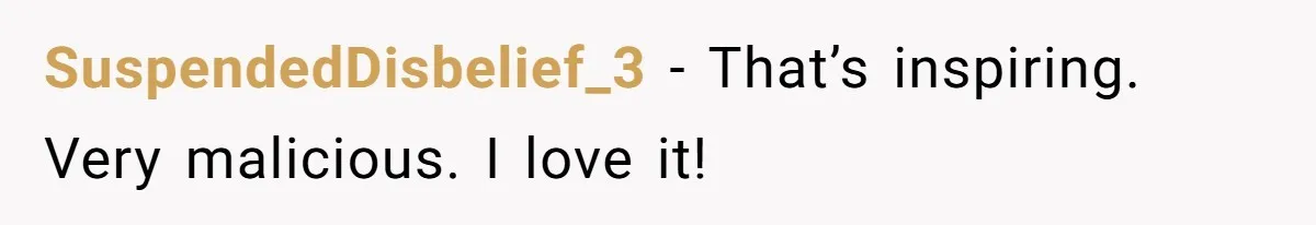 SuspendedDisbelief_3 − That’s inspiring. Very malicious. I love it!