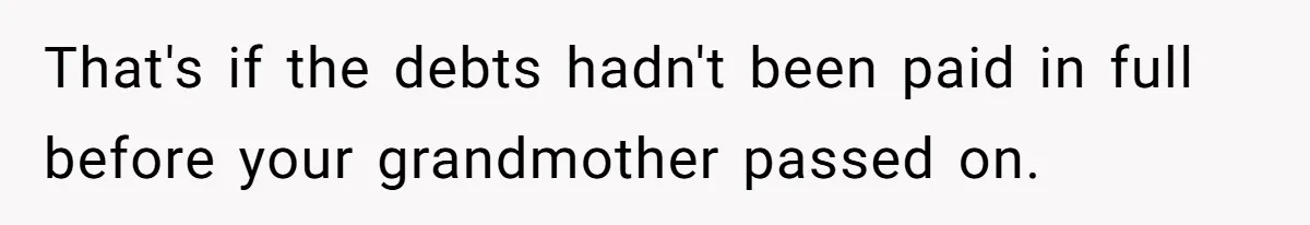That's if the debts hadn't been paid in full before your grandmother passed on.