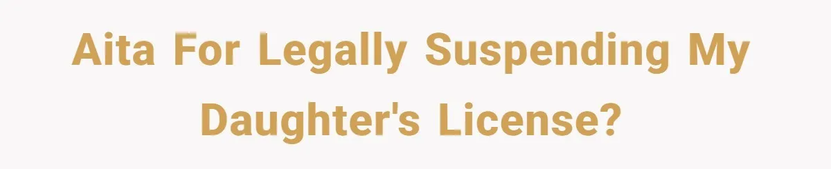 AITA for legally suspending my daughter's license?