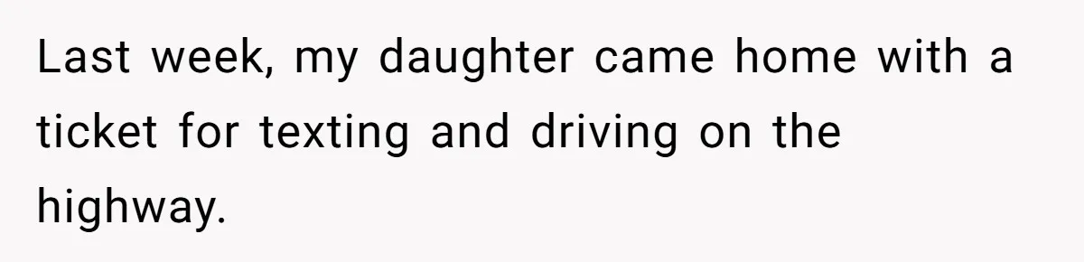 Last week, my daughter came home with a ticket for texting and driving on the highway.