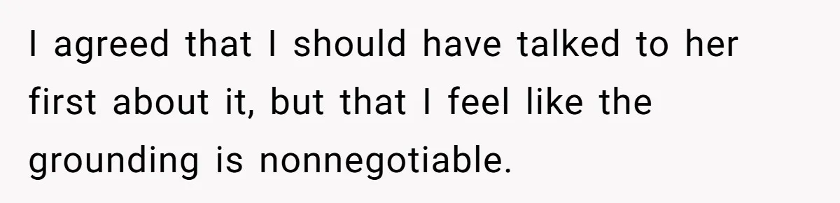 I agreed that I should have talked to her first about it, but that I feel like the grounding is nonnegotiable.