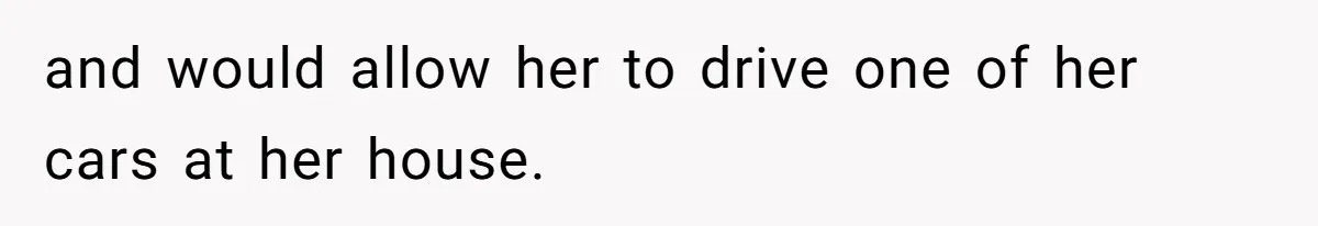 and would allow her to drive one of her cars at her house.